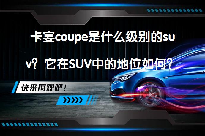 卡宴coupe是什么级别的suv？它在SUV中的地位如何？_58汽车