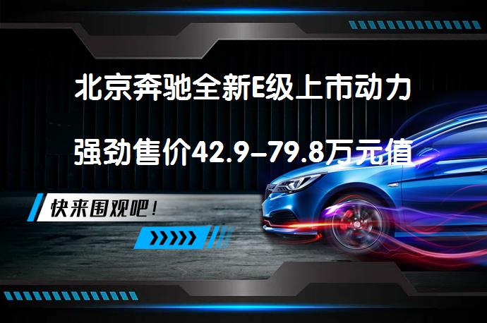 北京奔驰全新E级上市动力强劲售价42.9-79.8万元值得入手吗_58汽车