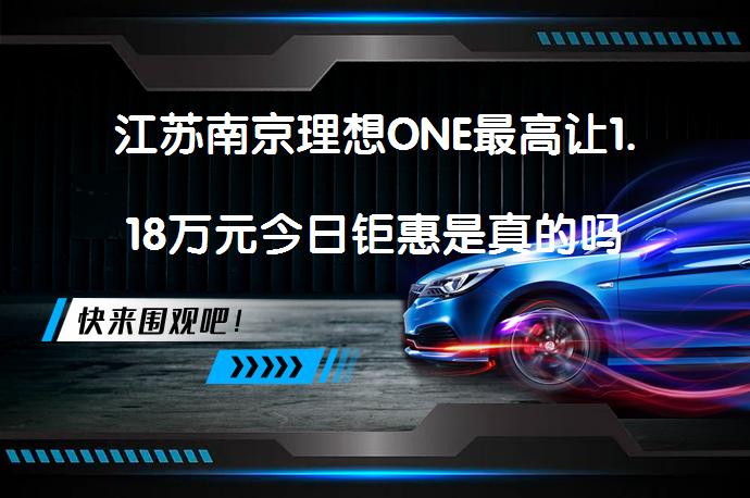 江苏南京理想ONE最高让1.18万元今日钜惠是真的吗_58汽车