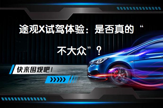 途观X试驾体验：是否真的“不大众”？_58汽车