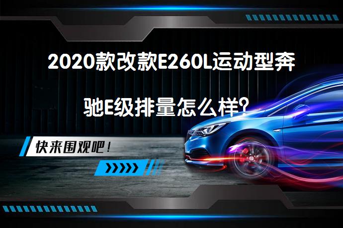 2020款改款E260L运动型奔驰E级排量怎么样？_58汽车