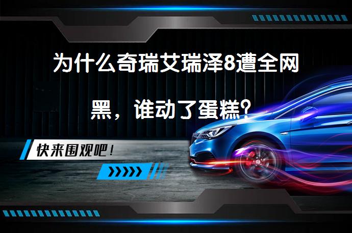 为什么奇瑞艾瑞泽8遭全网黑，谁动了蛋糕？_58汽车