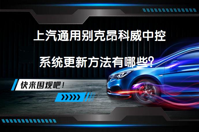 上汽通用别克昂科威中控系统更新方法有哪些？_58汽车