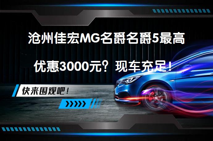 沧州佳宏MG名爵名爵5最高优惠3000元？现车充足！_58汽车