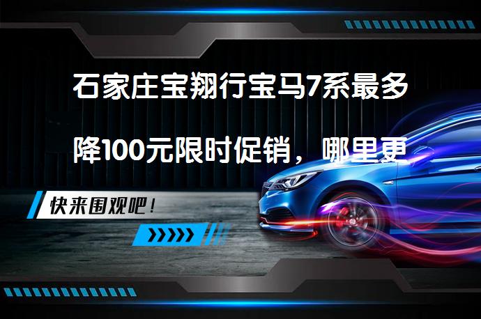 石家庄宝翔行宝马7系最多降100元限时促销，哪里更划算？_58汽车
