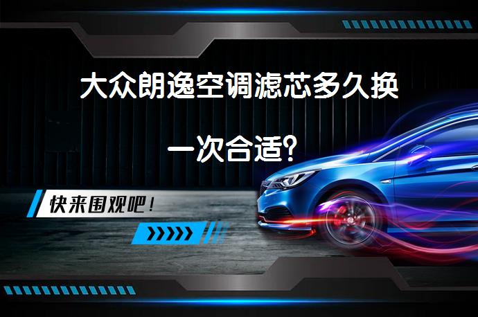 大众朗逸空调滤芯多久换一次合适？_58汽车