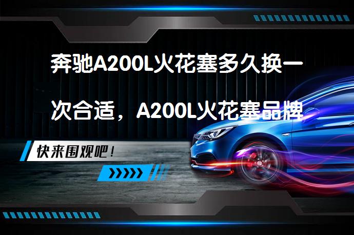 奔驰A200L火花塞多久换一次合适，A200L火花塞品牌型号及更换教程是什么？_58汽车