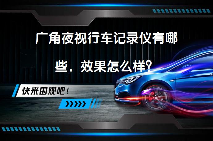 广角夜视行车记录仪有哪些，效果怎么样？_58汽车