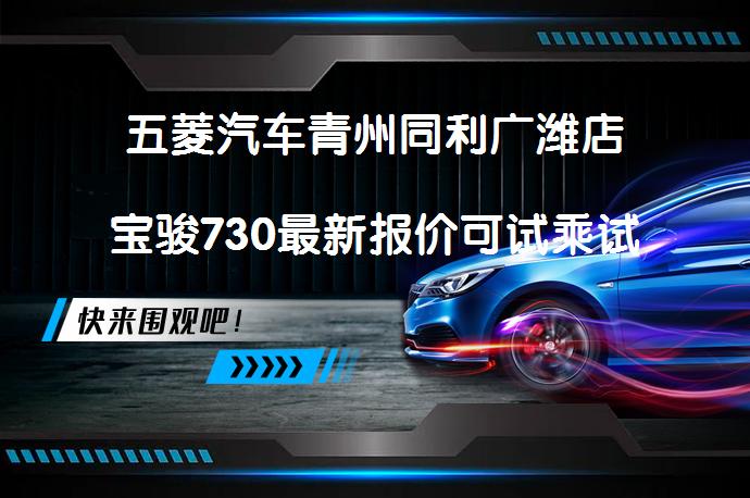 五菱汽车青州同利广潍店宝骏730最新报价可试乘试驾吗？_58汽车