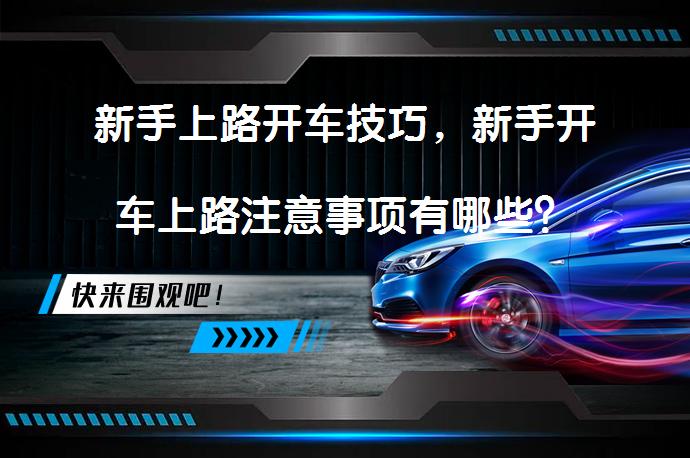 新手上路开车技巧，新手开车上路注意事项有哪些？_58汽车