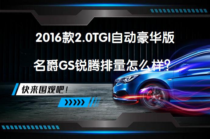2016款2.0TGI自动豪华版名爵GS锐腾排量怎么样？_58汽车