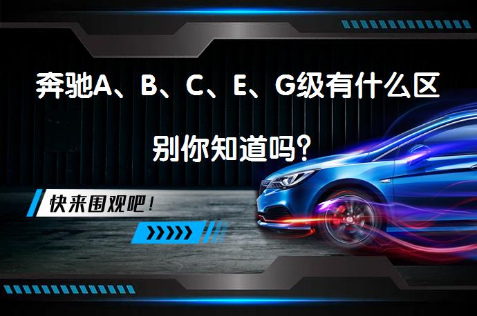奔驰A、B、C、E、G级有什么区别你知道吗？_58汽车