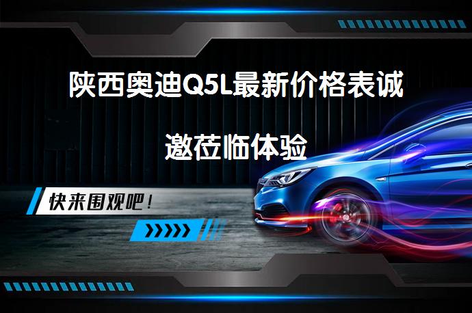 陕西奥迪Q5L最新价格表诚邀莅临体验_58汽车
