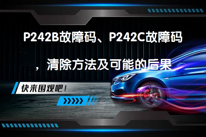 P242B故障码、P242C故障码，清除方法及可能的后果_58汽车
