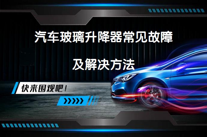 汽车玻璃升降器常见故障及解决方法_58汽车