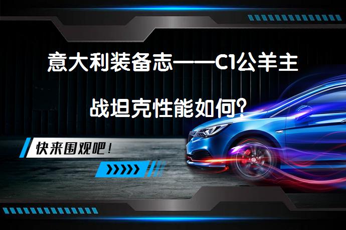 意大利装备志——C1公羊主战坦克性能如何？_58汽车