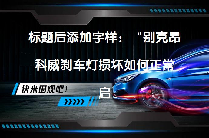标题后添加字样：“别克昂科威刹车灯损坏如何正常启动汽车？”_58汽车