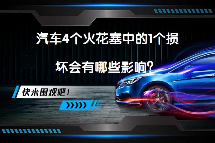 汽车4个火花塞中的1个损坏会有哪些影响？_58汽车