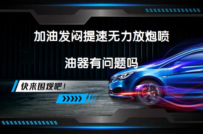加油发闷提速无力放炮喷油器有问题吗_58汽车