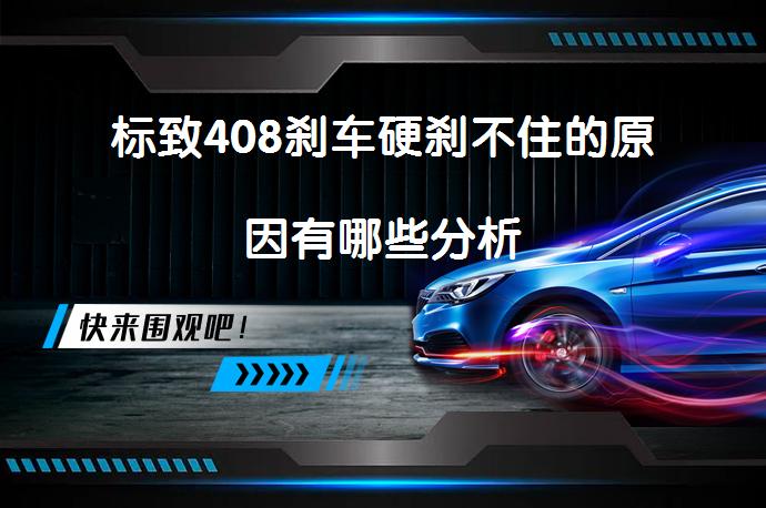 标致408刹车硬刹不住的原因有哪些分析_58汽车