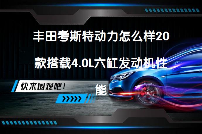丰田考斯特动力怎么样20款搭载4.0L六缸发动机性能如何？_58汽车