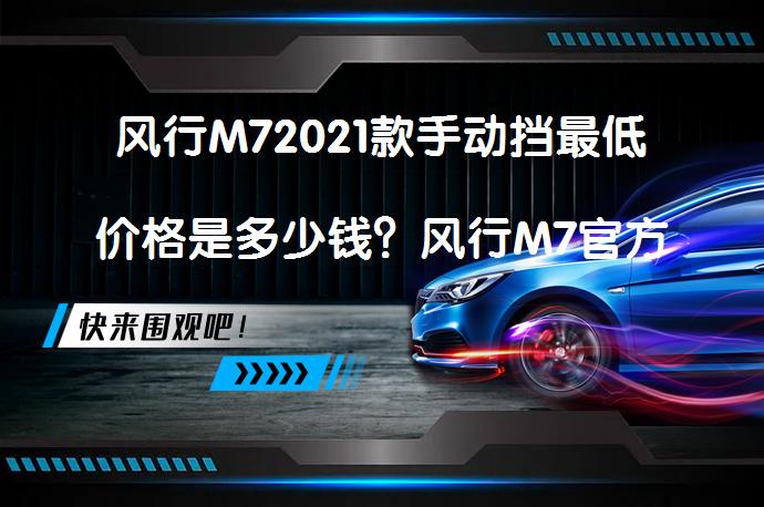 风行M72021款手动挡最低价格是多少钱？风行M7官方价合理吗？_58汽车