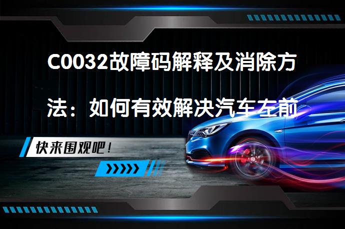 C0032故障码解释及消除方法：如何有效解决汽车左前轮速度传感器电源问题？_58汽车