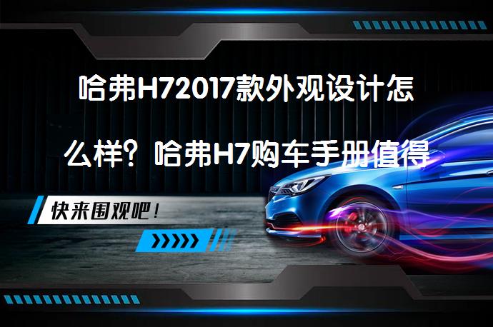 哈弗H72017款外观设计怎么样？哈弗H7购车手册值得一看吗？_58汽车
