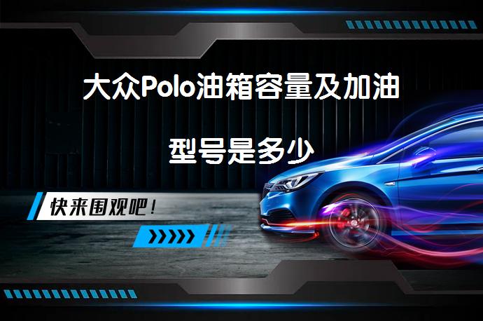 大众Polo油箱容量及加油型号是多少_58汽车