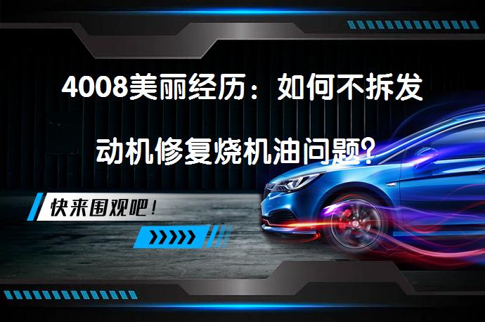 4008美丽经历：如何不拆发动机修复烧机油问题？_58汽车