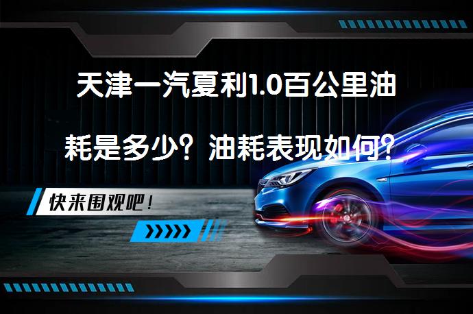 天津一汽夏利1.0百公里油耗是多少？油耗表现如何？_58汽车
