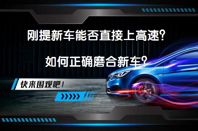 刚提新车能否直接上高速？如何正确磨合新车？_58汽车
