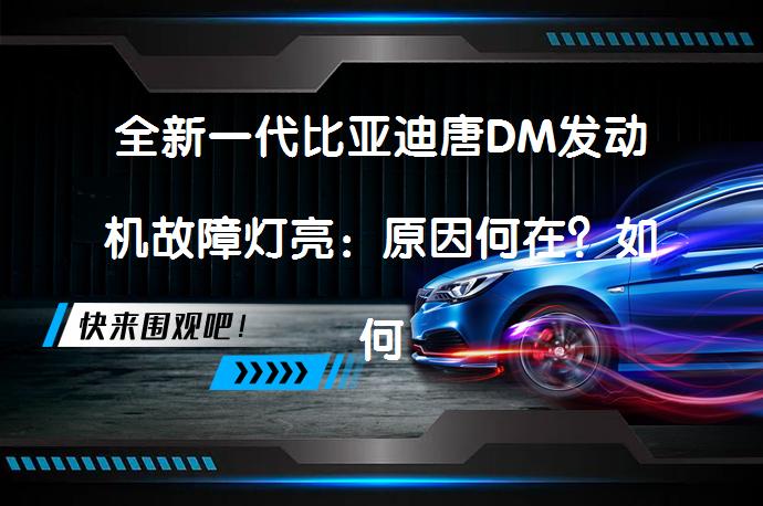 全新一代比亚迪唐DM发动机故障灯亮：原因何在？如何解决？_58汽车