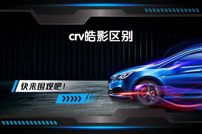 crv皓影区别-58同城