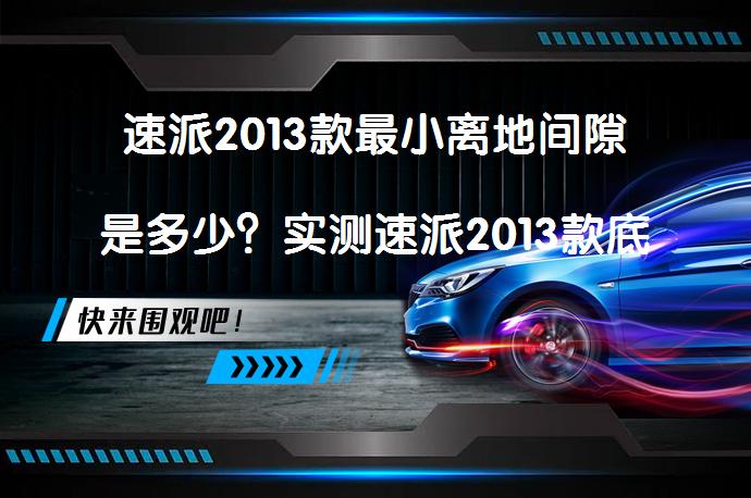速派2013款最小离地间隙是多少？实测速派2013款底盘高度数据_58汽车