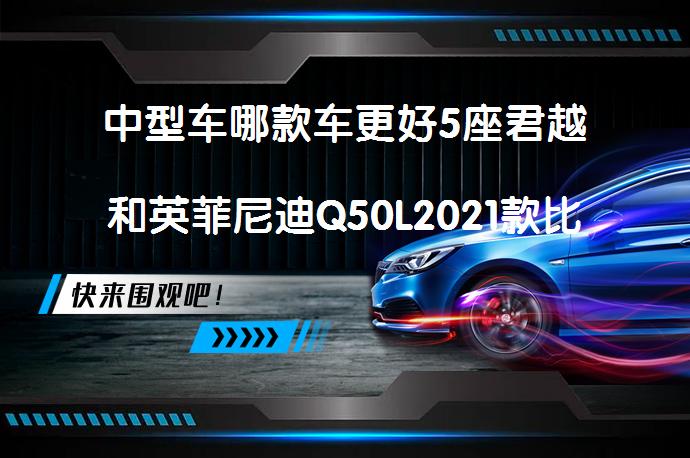 中型车哪款车更好5座君越和英菲尼迪Q50L2021款比较哪个档次高_58汽车