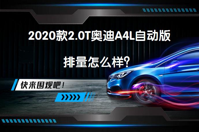2020款2.0T奥迪A4L自动版排量怎么样？_58汽车