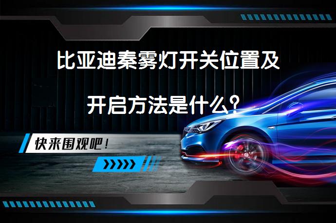 比亚迪秦雾灯开关位置及开启方法是什么？_58汽车