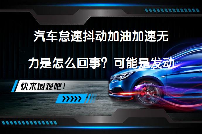 汽车怠速抖动加油加速无力是怎么回事？可能是发动机缺缸吗？_58汽车