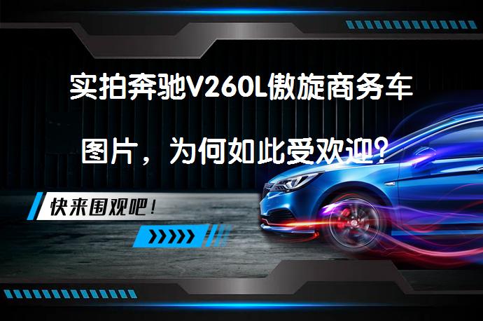 实拍奔驰V260L傲旋商务车图片，为何如此受欢迎？_58汽车