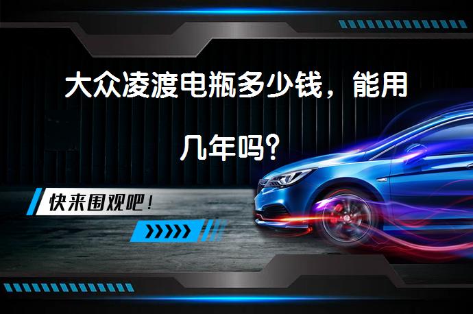 大众凌渡电瓶多少钱，能用几年吗？_58汽车