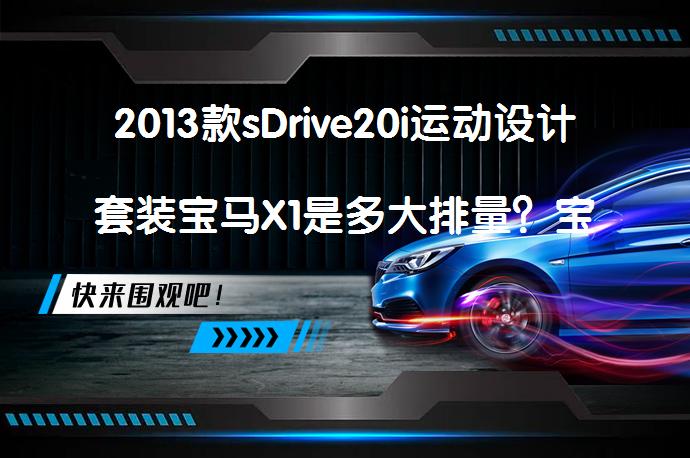 2013款sDrive20i运动设计套装宝马X1是多大排量？宝马X1购车手册解析_58汽车