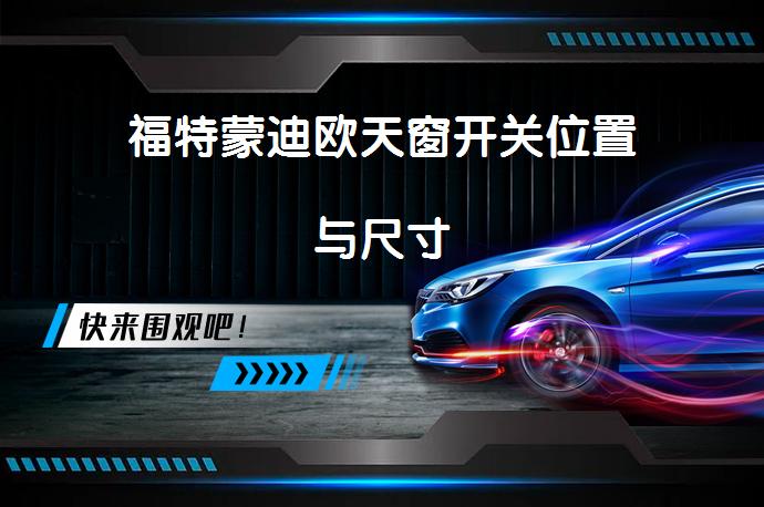 福特蒙迪欧天窗开关位置与尺寸_58汽车