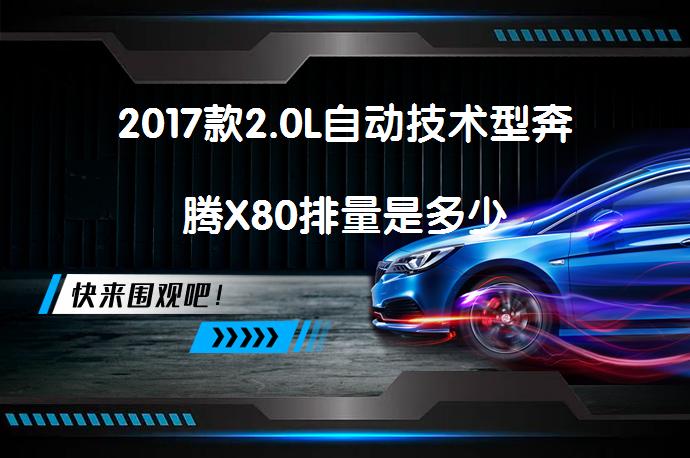 2017款2.0L自动技术型奔腾X80排量是多少_58汽车