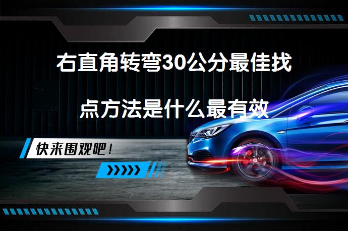 右直角转弯30公分最佳找点方法是什么最有效_58汽车