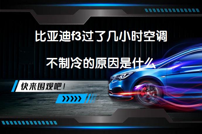 比亚迪f3过了几小时空调不制冷的原因是什么_58汽车