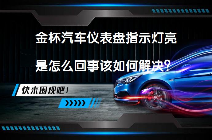 金杯汽车仪表盘指示灯亮是怎么回事该如何解决？_58汽车