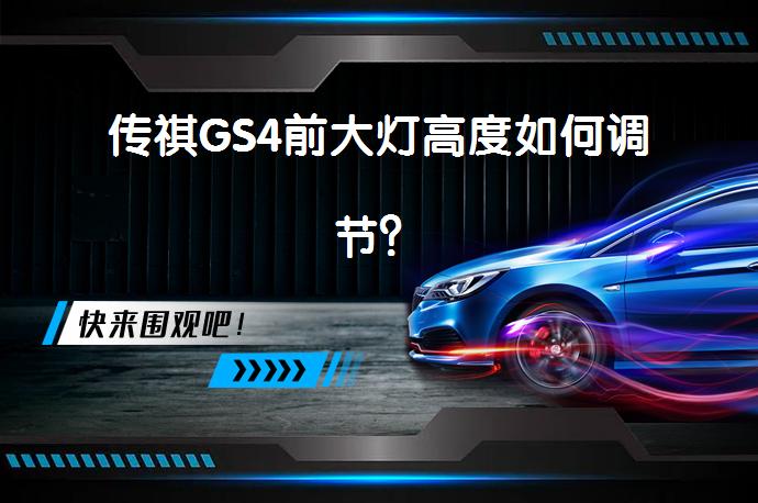 传祺GS4前大灯高度如何调节？_58汽车