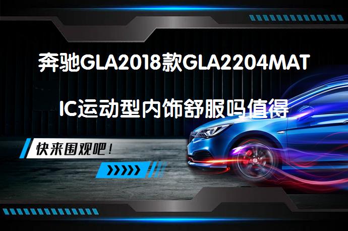 奔驰GLA2018款GLA2204MATIC运动型内饰舒服吗值得探究吗_58汽车