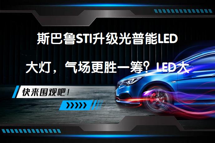 斯巴鲁STI升级光普能LED大灯，气场更胜一筹？LED大灯升级效果如何？_58汽车